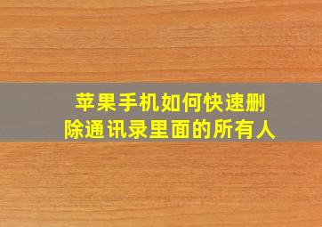 苹果手机如何快速删除通讯录里面的所有人