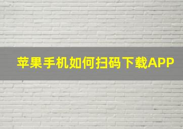 苹果手机如何扫码下载APP