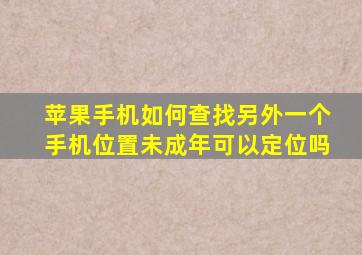 苹果手机如何查找另外一个手机位置未成年可以定位吗