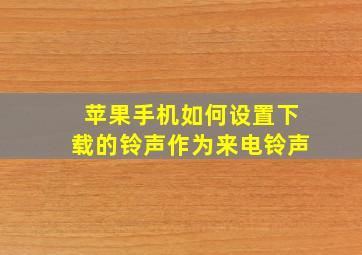 苹果手机如何设置下载的铃声作为来电铃声