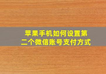 苹果手机如何设置第二个微信账号支付方式