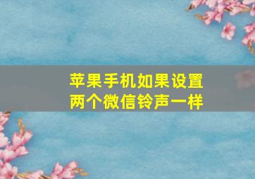 苹果手机如果设置两个微信铃声一样