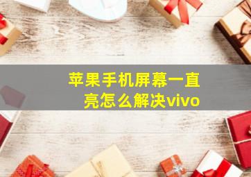 苹果手机屏幕一直亮怎么解决vivo