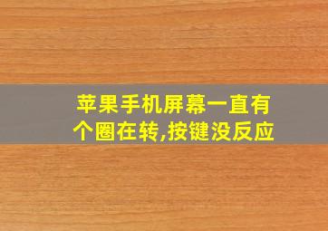 苹果手机屏幕一直有个圈在转,按键没反应