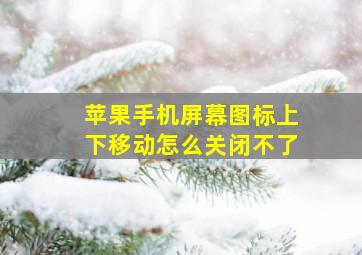 苹果手机屏幕图标上下移动怎么关闭不了