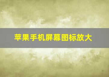 苹果手机屏幕图标放大