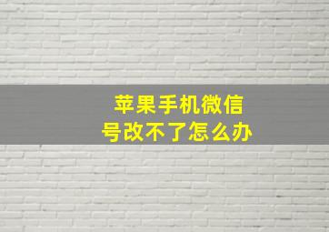 苹果手机微信号改不了怎么办