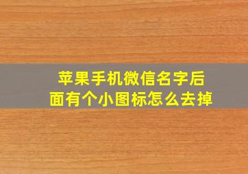 苹果手机微信名字后面有个小图标怎么去掉