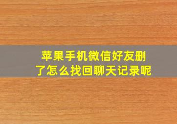 苹果手机微信好友删了怎么找回聊天记录呢