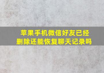 苹果手机微信好友已经删除还能恢复聊天记录吗