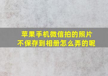 苹果手机微信拍的照片不保存到相册怎么弄的呢