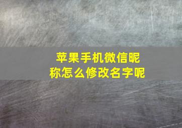 苹果手机微信昵称怎么修改名字呢