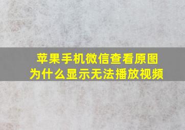 苹果手机微信查看原图为什么显示无法播放视频