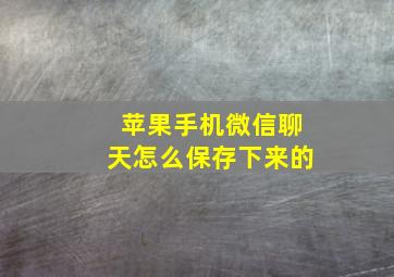 苹果手机微信聊天怎么保存下来的