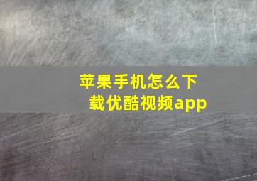 苹果手机怎么下载优酷视频app