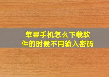 苹果手机怎么下载软件的时候不用输入密码