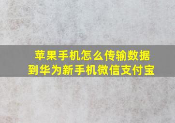 苹果手机怎么传输数据到华为新手机微信支付宝