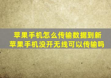 苹果手机怎么传输数据到新苹果手机没开无线可以传输吗