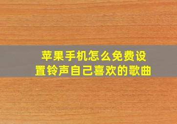 苹果手机怎么免费设置铃声自己喜欢的歌曲