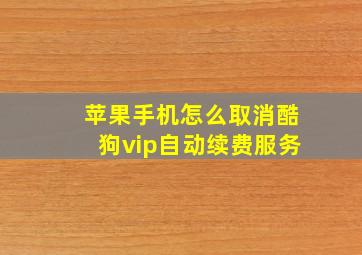 苹果手机怎么取消酷狗vip自动续费服务