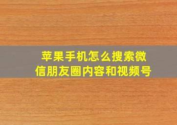 苹果手机怎么搜索微信朋友圈内容和视频号