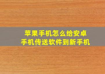 苹果手机怎么给安卓手机传送软件到新手机