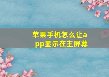 苹果手机怎么让app显示在主屏幕