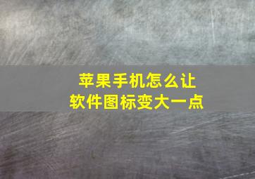 苹果手机怎么让软件图标变大一点