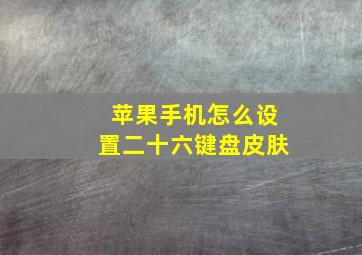 苹果手机怎么设置二十六键盘皮肤