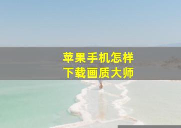 苹果手机怎样下载画质大师