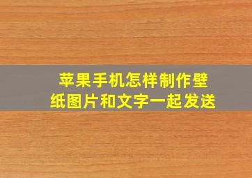 苹果手机怎样制作壁纸图片和文字一起发送