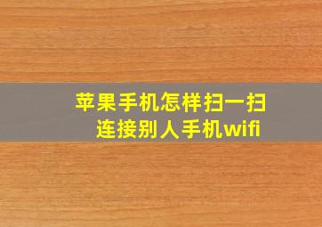 苹果手机怎样扫一扫连接别人手机wifi