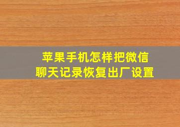 苹果手机怎样把微信聊天记录恢复出厂设置