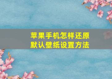 苹果手机怎样还原默认壁纸设置方法