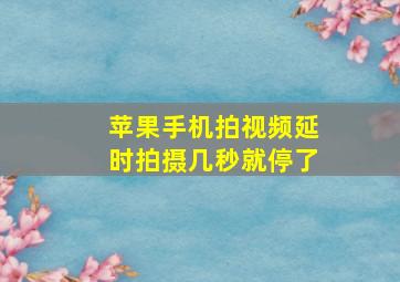 苹果手机拍视频延时拍摄几秒就停了