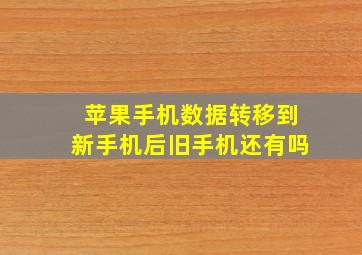 苹果手机数据转移到新手机后旧手机还有吗