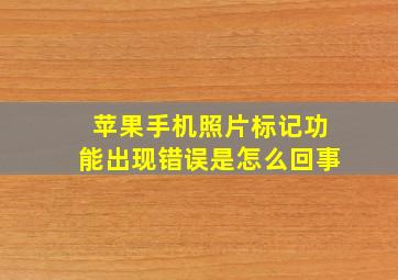 苹果手机照片标记功能出现错误是怎么回事