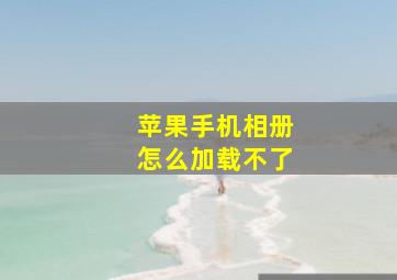 苹果手机相册怎么加载不了