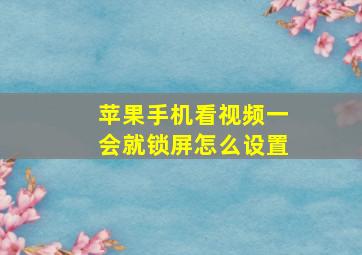 苹果手机看视频一会就锁屏怎么设置