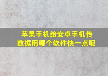 苹果手机给安卓手机传数据用哪个软件快一点呢