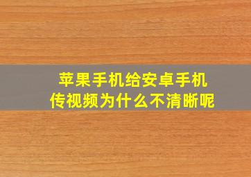 苹果手机给安卓手机传视频为什么不清晰呢