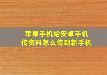 苹果手机给安卓手机传资料怎么传到新手机