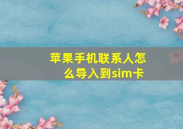 苹果手机联系人怎么导入到sim卡