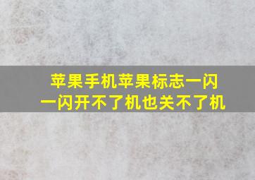 苹果手机苹果标志一闪一闪开不了机也关不了机