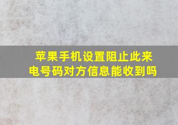 苹果手机设置阻止此来电号码对方信息能收到吗