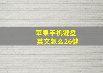 苹果手机键盘英文怎么26健