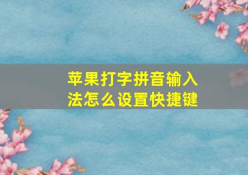 苹果打字拼音输入法怎么设置快捷键