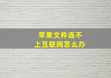 苹果文件连不上互联网怎么办