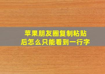 苹果朋友圈复制粘贴后怎么只能看到一行字