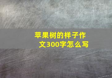 苹果树的样子作文300字怎么写